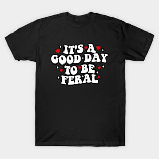 It's a Good Day to be Feral T-Shirt